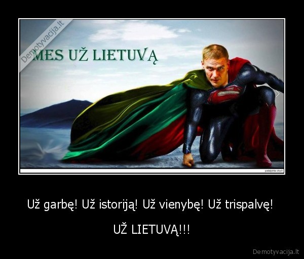 Už garbę! Už istoriją! Už vienybę! Už trispalvę!  - UŽ LIETUVĄ!!!