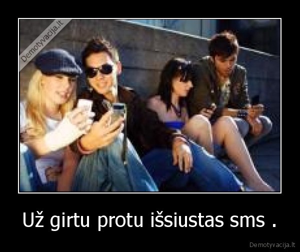 Už girtu protu išsiustas sms . - 