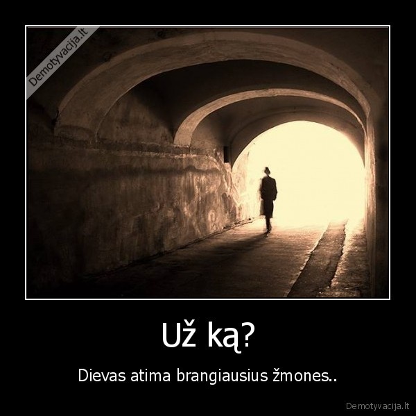 Už ką? - Dievas atima brangiausius žmones..