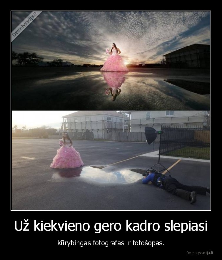 Už kiekvieno gero kadro slepiasi - kūrybingas fotografas ir fotošopas.