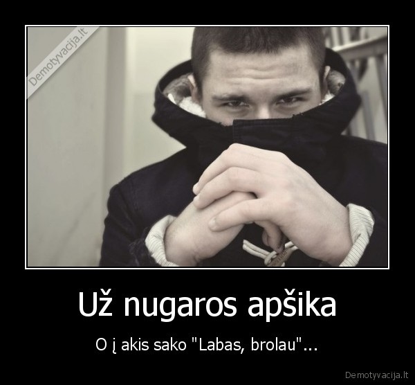 Už nugaros apšika - O į akis sako "Labas, brolau"...