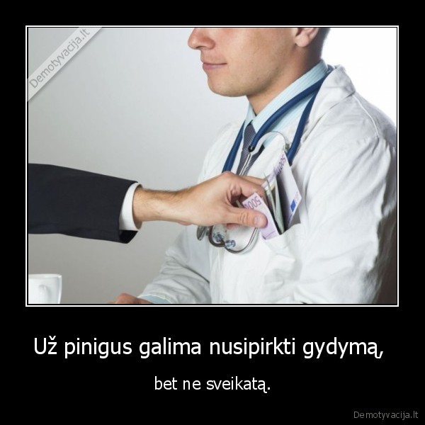 Už pinigus galima nusipirkti gydymą,  - bet ne sveikatą.