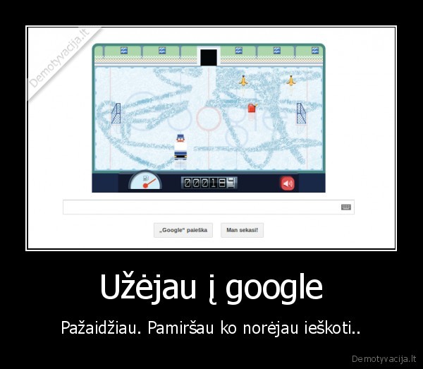 Užėjau į google - Pažaidžiau. Pamiršau ko norėjau ieškoti..