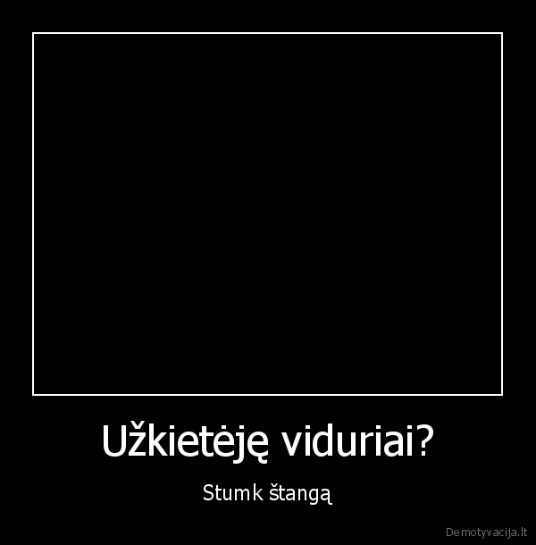 Užkietėję viduriai? - Stumk štangą