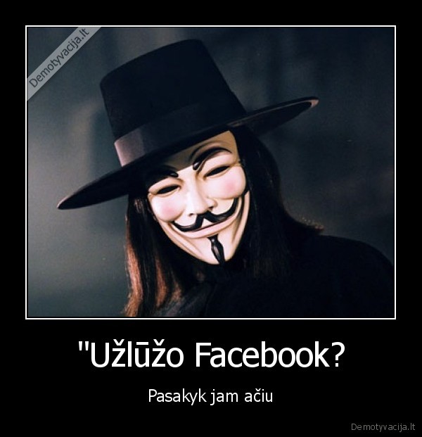 "Užlūžo Facebook? - Pasakyk jam ačiu