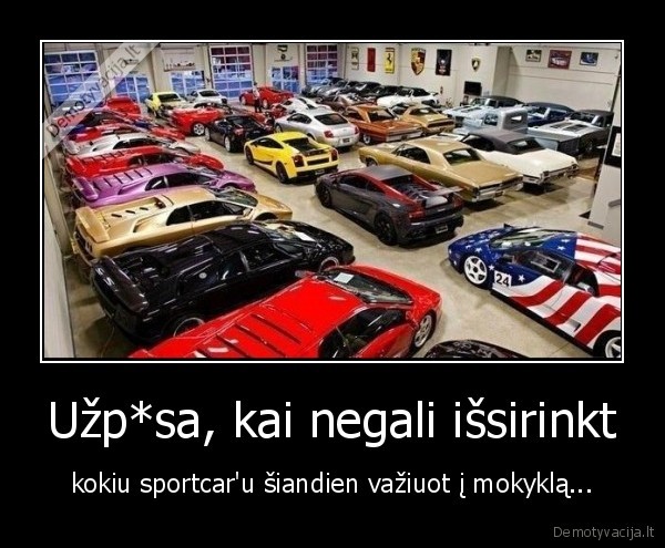 Užp*sa, kai negali išsirinkt - kokiu sportcar'u šiandien važiuot į mokyklą...