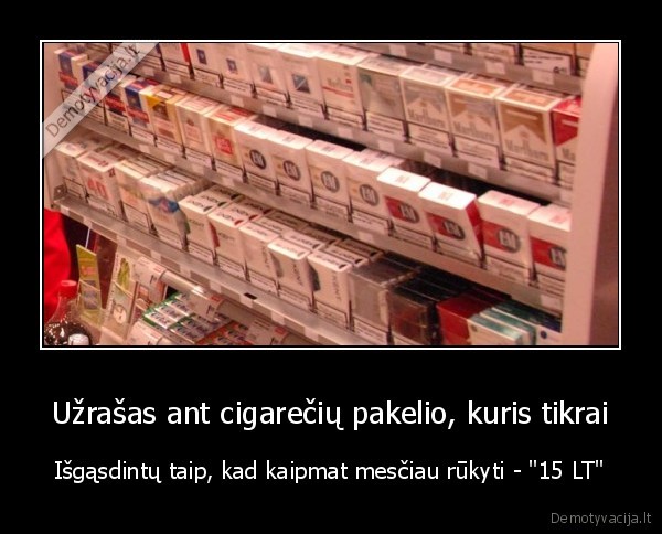 Užrašas ant cigarečių pakelio, kuris tikrai - Išgąsdintų taip, kad kaipmat mesčiau rūkyti - "15 LT"