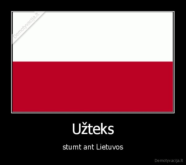 Užteks - stumt ant Lietuvos