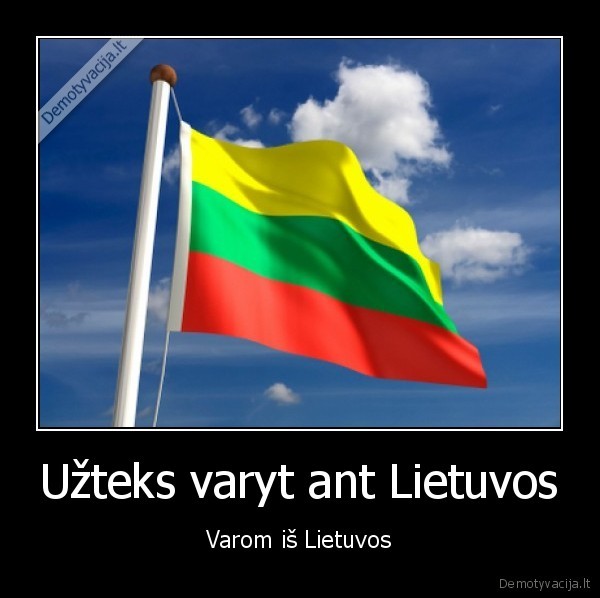 Užteks varyt ant Lietuvos - Varom iš Lietuvos