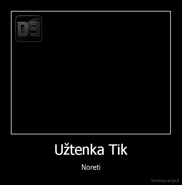 Užtenka Tik - Noreti