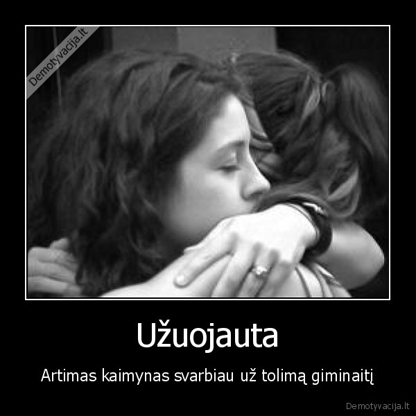 Užuojauta - Artimas kaimynas svarbiau už tolimą giminaitį