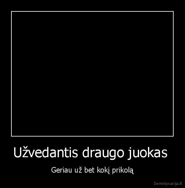 Užvedantis draugo juokas 