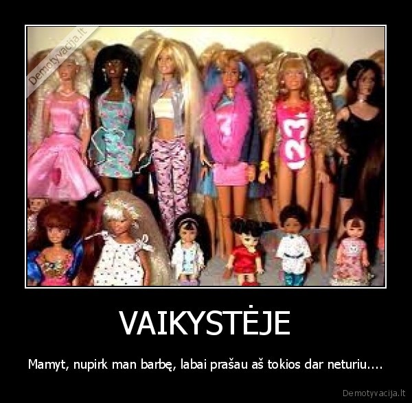 VAIKYSTĖJE - Mamyt, nupirk man barbę, labai prašau aš tokios dar neturiu....