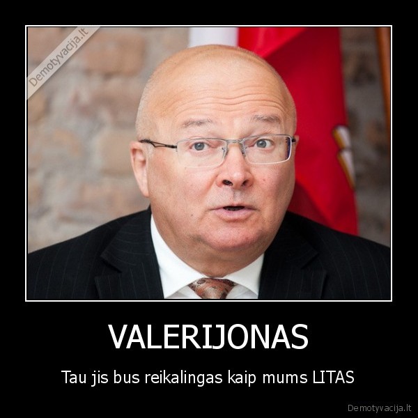 VALERIJONAS - Tau jis bus reikalingas kaip mums LITAS