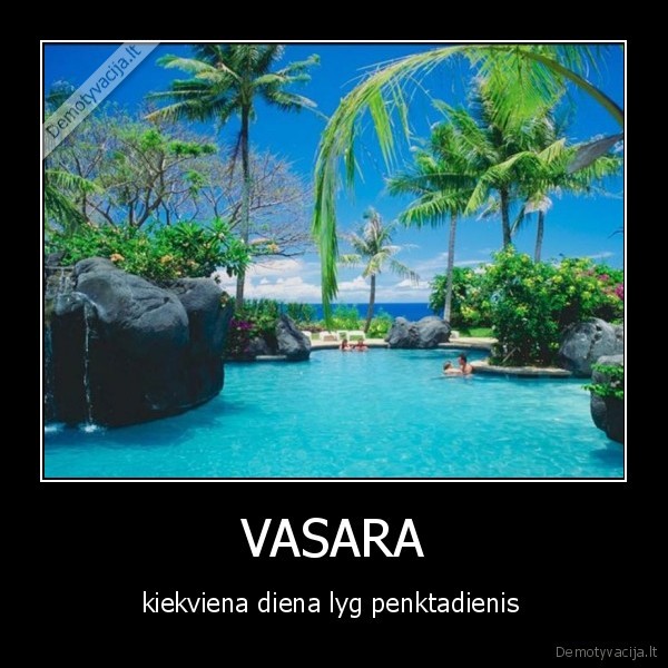 VASARA - kiekviena diena lyg penktadienis 
