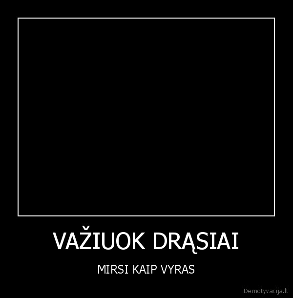 VAŽIUOK DRĄSIAI - MIRSI KAIP VYRAS