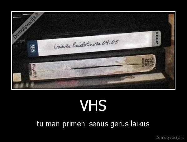 VHS - tu man primeni senus gerus laikus