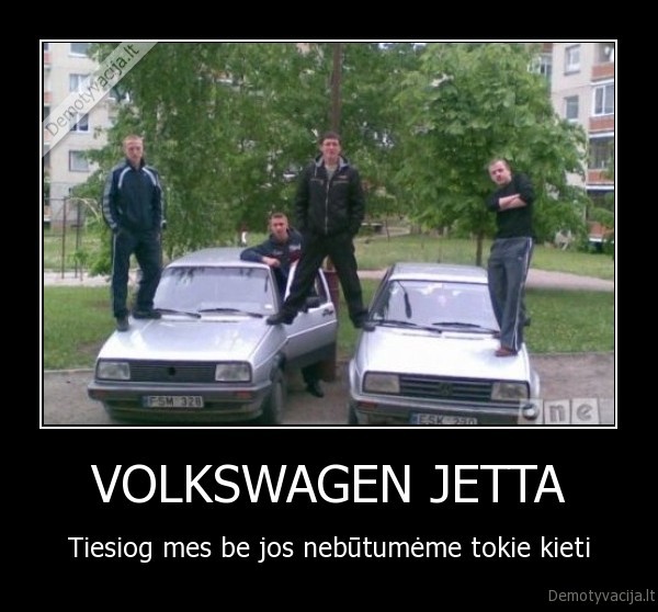 VOLKSWAGEN JETTA - Tiesiog mes be jos nebūtumėme tokie kieti