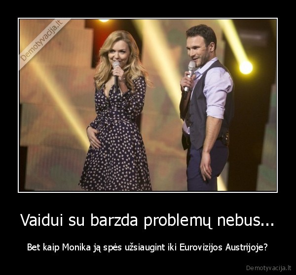 Vaidui su barzda problemų nebus... - Bet kaip Monika ją spės užsiaugint iki Eurovizijos Austrijoje?