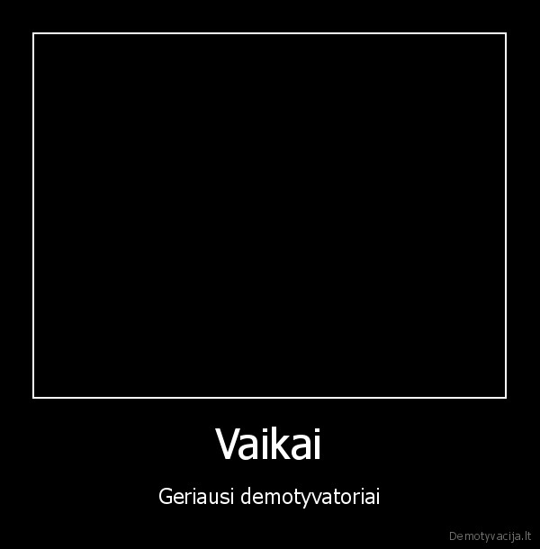 Vaikai - Geriausi demotyvatoriai