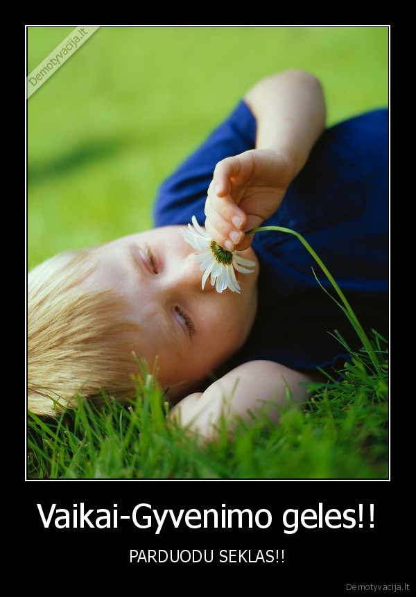 Vaikai-Gyvenimo geles!! - PARDUODU SEKLAS!!
