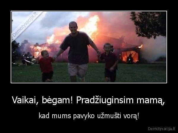 Vaikai, bėgam! Pradžiuginsim mamą, - kad mums pavyko užmušti vorą!