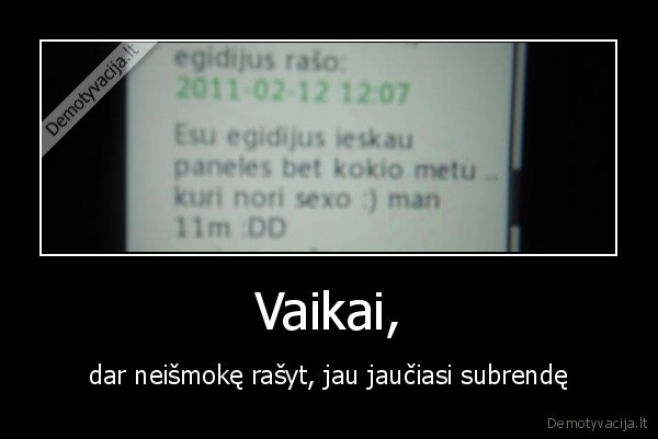 Vaikai, - dar neišmokę rašyt, jau jaučiasi subrendę