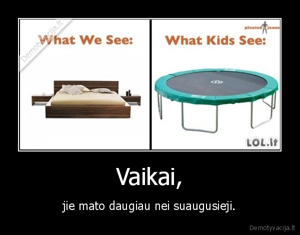 Vaikai, - jie mato daugiau nei suaugusieji.