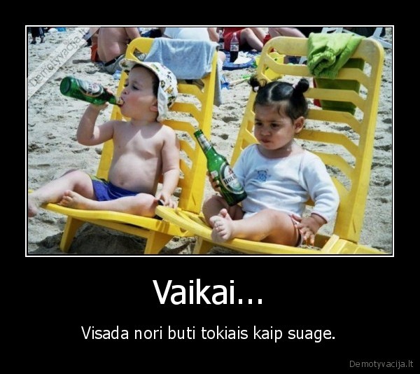 Vaikai... - Visada nori buti tokiais kaip suage.
