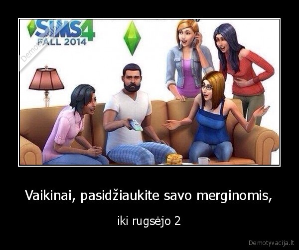 Vaikinai, pasidžiaukite savo merginomis, - iki rugsėjo 2