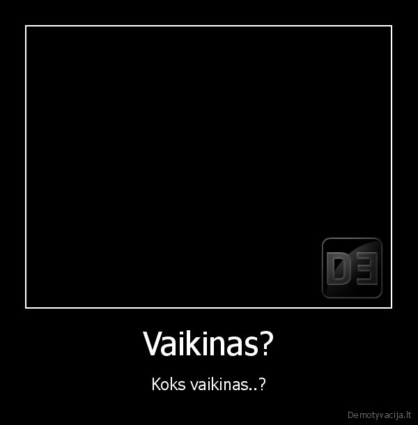 Vaikinas? - Koks vaikinas..?