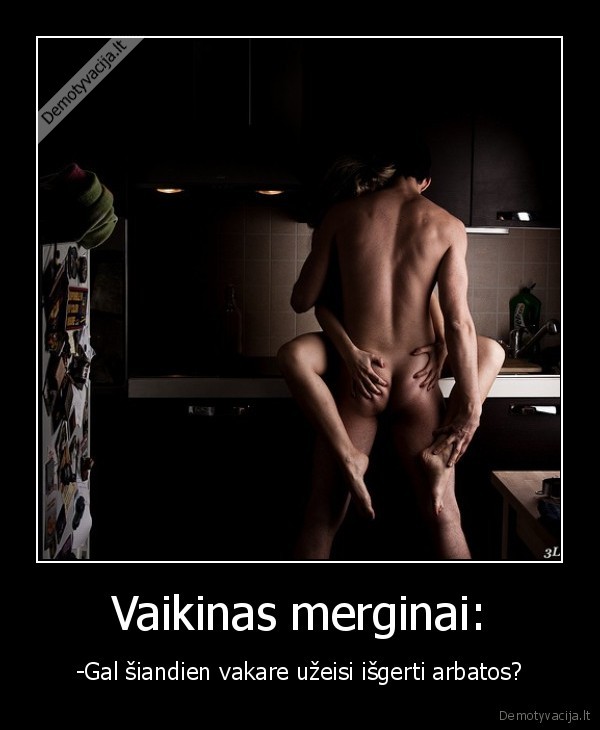 Vaikinas merginai: - -Gal šiandien vakare užeisi išgerti arbatos?