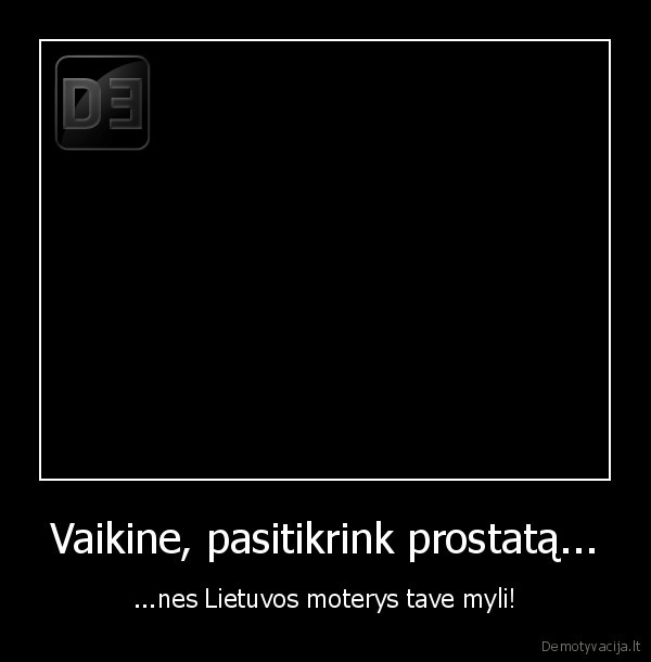 Vaikine, pasitikrink prostatą... - ...nes Lietuvos moterys tave myli!