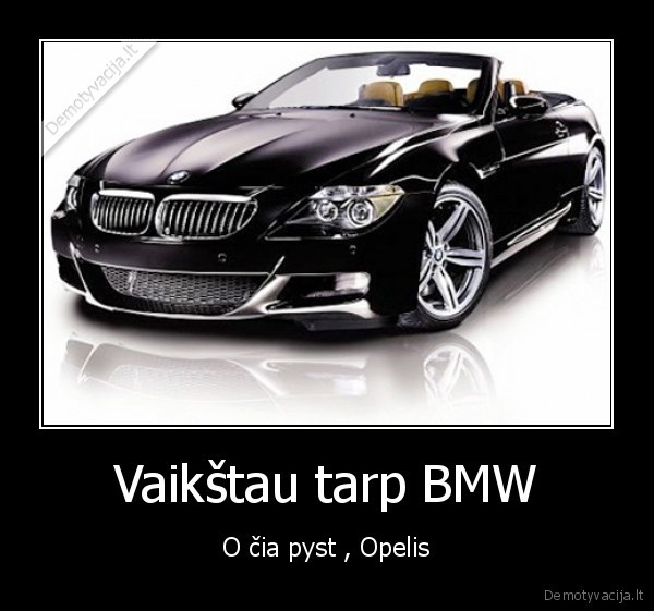 Vaikštau tarp BMW - O čia pyst , Opelis