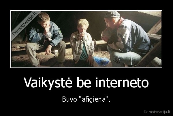 Vaikystė be interneto - Buvo "afigiena".