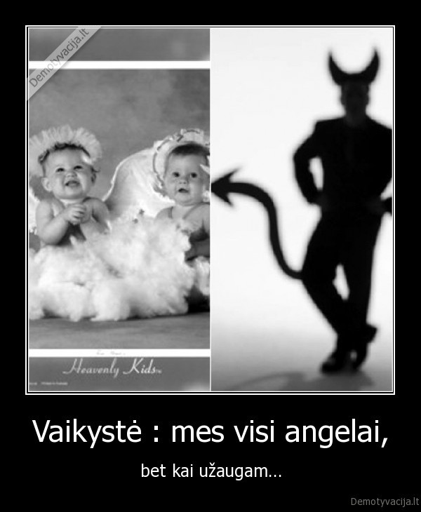 Vaikystė : mes visi angelai, - bet kai užaugam...