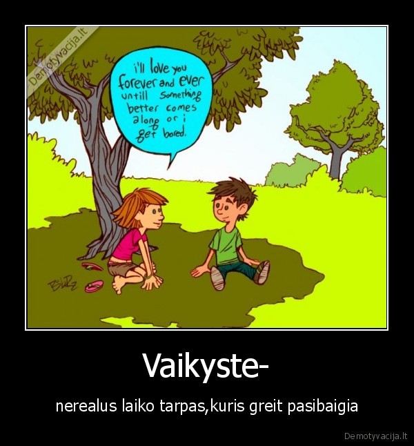 Vaikyste- - nerealus laiko tarpas,kuris greit pasibaigia