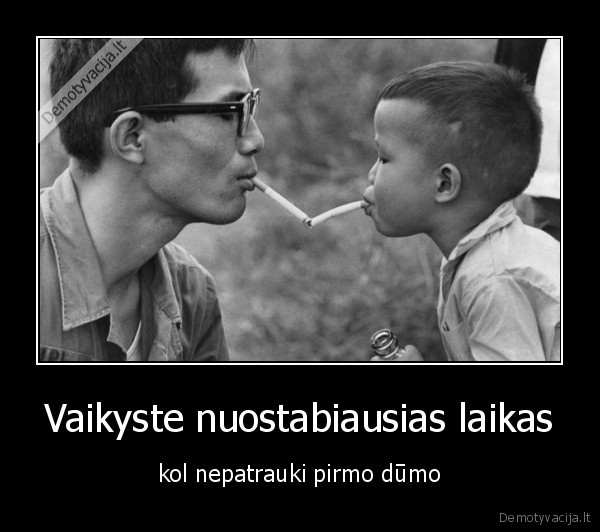 Vaikyste nuostabiausias laikas - kol nepatrauki pirmo dūmo