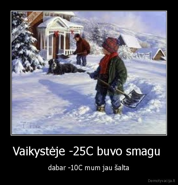 Vaikystėje -25C buvo smagu  - dabar -10C mum jau šalta