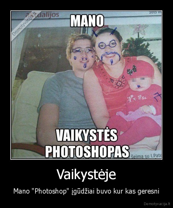 Vaikystėje - Mano "Photoshop" įgūdžiai buvo kur kas geresni