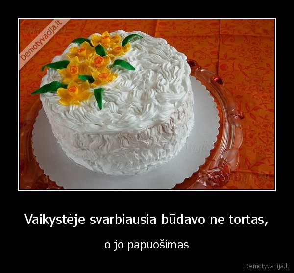 Vaikystėje svarbiausia būdavo ne tortas, - o jo papuošimas