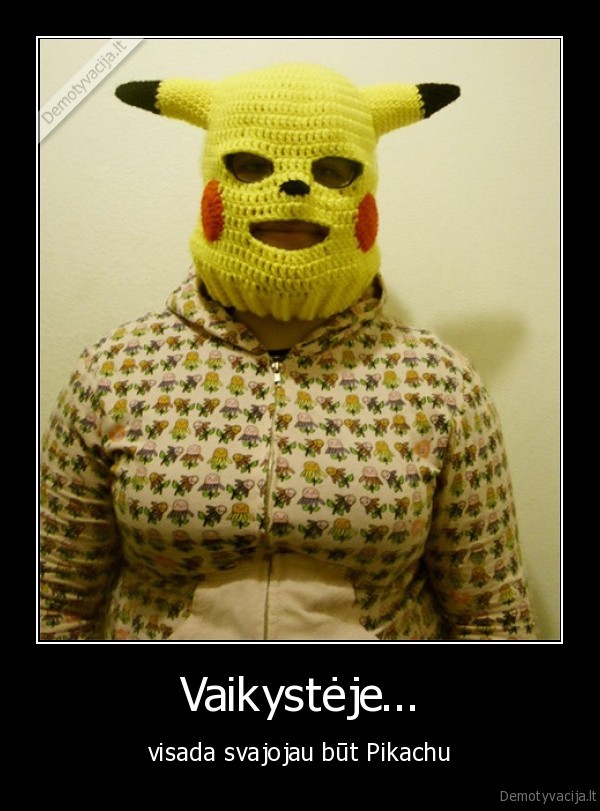 Vaikystėje... - visada svajojau būt Pikachu