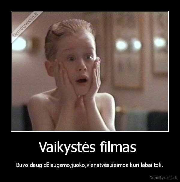 Vaikystės filmas  - Buvo daug džiaugsmo,juoko,vienatvės,šeimos kuri labai toli.