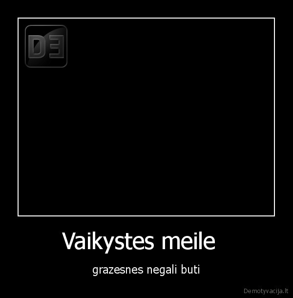 Vaikystes meile   - grazesnes negali buti