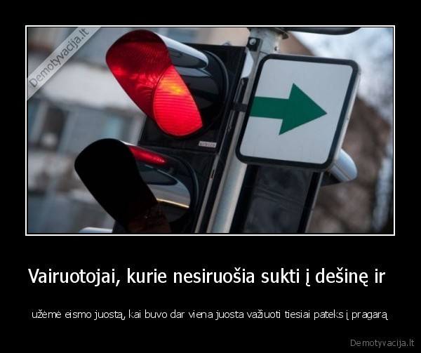 Vairuotojai, kurie nesiruošia sukti į dešinę ir  - užėmė eismo juostą, kai buvo dar viena juosta važiuoti tiesiai pateks į pragarą