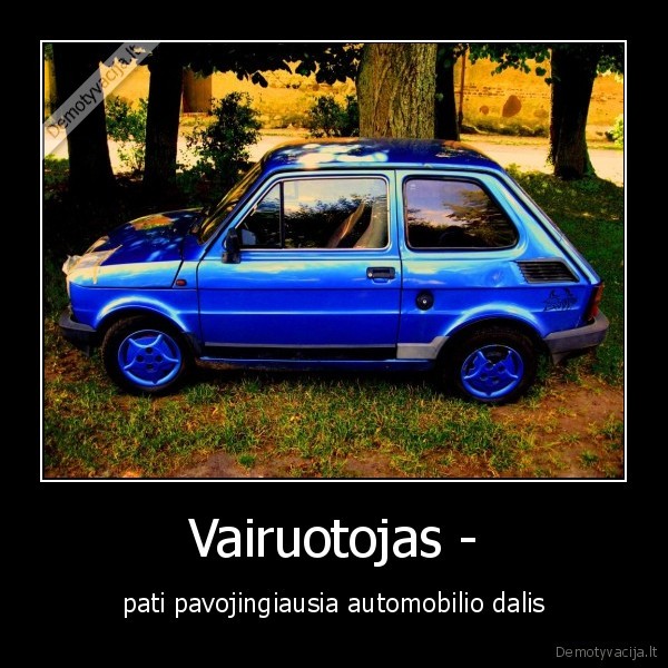 Vairuotojas - - pati pavojingiausia automobilio dalis