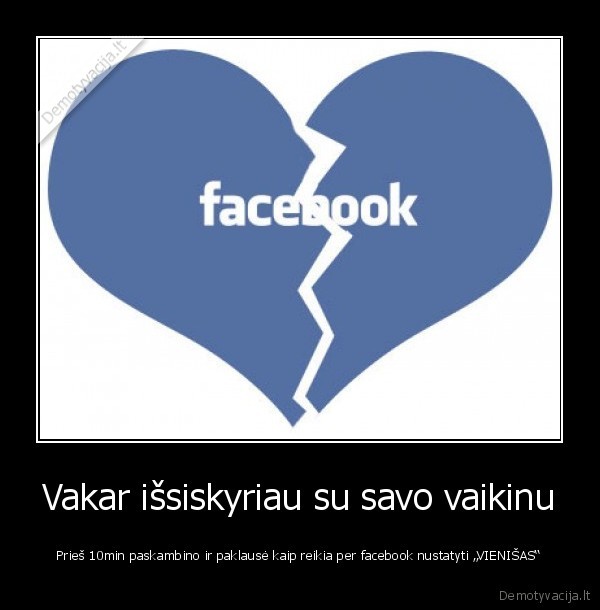 Vakar išsiskyriau su savo vaikinu - Prieš 10min paskambino ir paklausė kaip reikia per facebook nustatyti „VIENIŠAS“