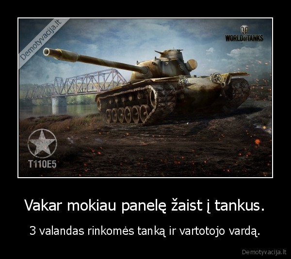 Vakar mokiau panelę žaist į tankus. - 3 valandas rinkomės tanką ir vartotojo vardą.