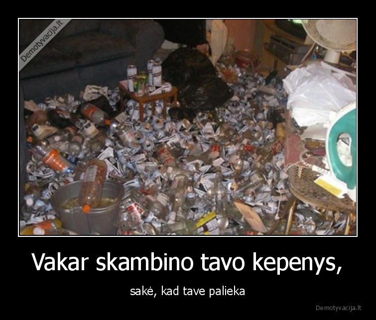 Vakar skambino tavo kepenys, - sakė, kad tave palieka