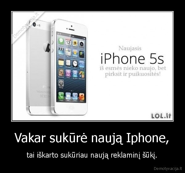 Vakar sukūrė naują Iphone, - tai iškarto sukūriau naują reklaminį šūkį.